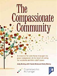 The Compassionate Community : A Resource for Care Home Managers to Place Compassion at the Heart of Caring for Residents and Their Staff Teams (Package)