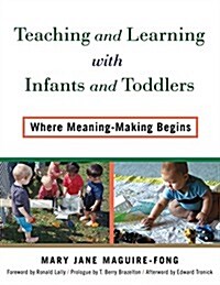 Teaching and Learning with Infants and Toddlers: Where Meaning-Making Begins (Paperback)