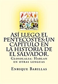 As?Llego El Pentecost?: Un Cap?ulo En La Historia De El Salvador.: Historia De Las Asambleas De Dios De El Salvador (Paperback)