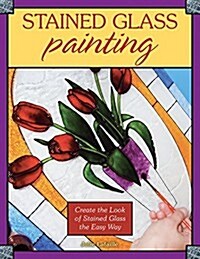 Stained Glass Painting: Create the Look of Stained Glass the Easy Way (Paperback)