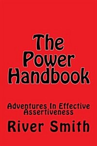 The Power Handbook: Adventures in Effective Assertiveness (Paperback)