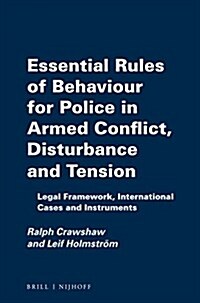 Essential Rules of Behaviour for Police in Armed Conflict, Disturbance and Tension: Legal Framework, International Cases and Instruments (Paperback)
