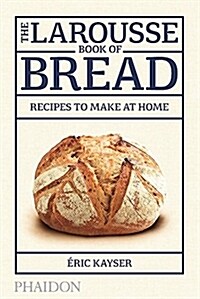 The Larousse Book of Bread : Recipes to Make at Home (Hardcover)