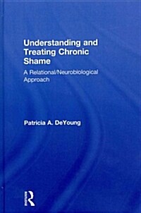 Understanding and Treating Chronic Shame : A Relational/Neurobiological Approach (Hardcover)