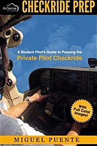 Checkride Prep: A Student Pilots Guide to Passing the Private Pilot Checkride (Airplane) (Paperback)