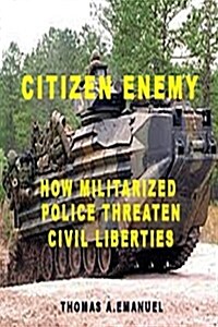Citizen Enemy: How Militarized Police Threaten Civil Liberties (Paperback)