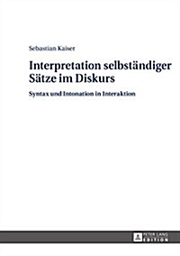 Interpretation Selbstaendiger Saetze Im Diskurs: Syntax Und Intonation in Interaktion (Hardcover)