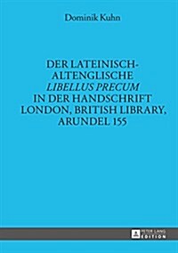 Der Lateinisch-Altenglische 첣ibellus Precum?in Der Handschrift London, British Library, Arundel 155 (Hardcover)