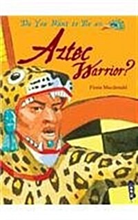 Do You Want to Be an Aztec Warrior? (Hardcover)