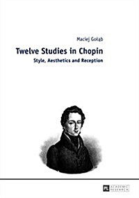 Twelve Studies in Chopin: Style, Aesthetics, and Reception (Hardcover)