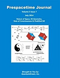 Prespacetime Journal Volume 5 Issue 7: Nature of Space, E8-Geometry, Role of Consciousness & Modified Gr (Paperback)