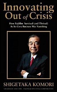 Innovating Out of Crisis: How Fujifilm Survived (and Thrived) as Its Core Business Was Vanishing (Hardcover)