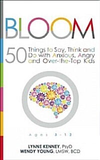 Bloom: 50 Things to Say, Think, and Do with Anxious, Angry, and Over-The-Top Kids (Paperback)