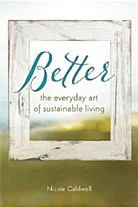 Better: The Everyday Art of Sustainable Living (Paperback)