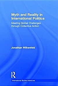 Myth and Reality in International Politics: Meeting Global Challenges through Collective Action (Hardcover)