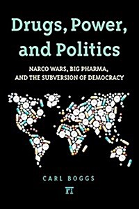 Drugs, Power, and Politics: Narco Wars, Big Pharma, and the Subversion of Democracy (Hardcover)