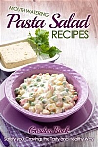 Mouth Watering Pasta Salad Recipes: Satisfy Your Cravings the Tasty and Healthy Way (Paperback)