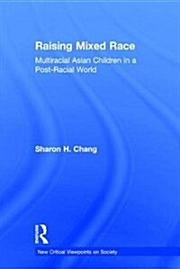 Raising Mixed Race : Multiracial Asian Children in a Post-Racial World (Hardcover)