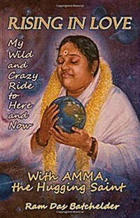 Rising in Love - My Wild and Crazy Ride to Here and Now, with Amma, the Hugging Saint (Paperback)