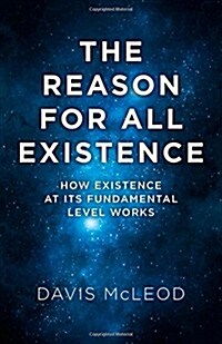 The Reason for All Existence : How Existence at its Fundamental Level Works (Paperback)