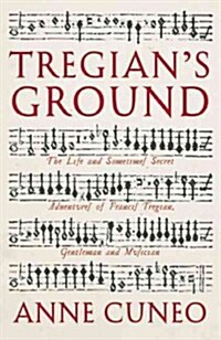 Tregians Ground : The Life and Sometimes Secret Adventures of Francis Tregian, Gentleman and Musician (Paperback)