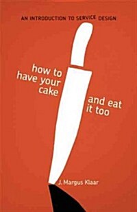 How to Have Your Cake and Eat It Too: An Introduction to Service Design (Paperback)