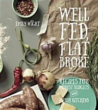 Well Fed, Flat Broke: Recipes for Modest Budgets and Messy Kitchens (Paperback)
