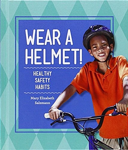 Wear a Helmet!: Healthy Safety Habits (Library Binding)