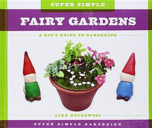 Super Simple Fairy Gardens: A Kids Guide to Gardening (Library Binding)