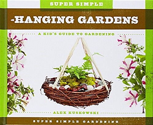 Super Simple Hanging Gardens: A Kids Guide to Gardening (Library Binding)