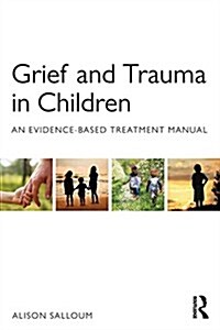 Grief and Trauma in Children : An Evidence-Based Treatment Manual (Hardcover)
