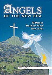 Angels of the New Era: 33 Days to Teach Your Soul How to Fly (Hardcover)