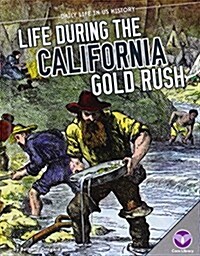 Life During the California Gold Rush (Library Binding)