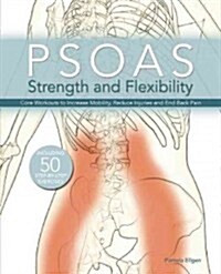 Psoas Strength and Flexibility: Core Workouts to Increase Mobility, Reduce Injuries and End Back Pain (Paperback)