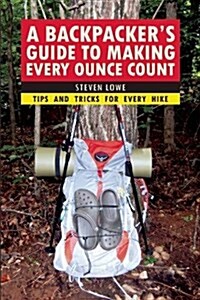 A Backpackers Guide to Making Every Ounce Count: Tips and Tricks for Every Hike (Paperback)