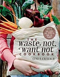 The Waste Not, Want Not Cookbook: Save Food, Save Money and Save the Planet (Paperback)