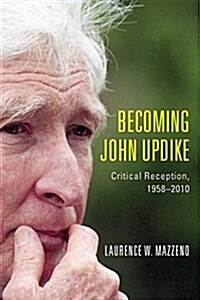 Becoming John Updike: Critical Reception, 1958-2010 (Paperback)