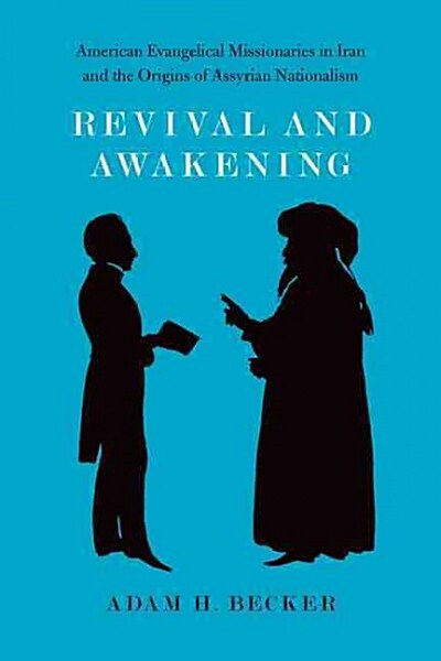 Revival and Awakening: American Evangelical Missionaries in Iran and the Origins of Assyrian Nationalism (Hardcover)