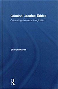 Criminal Justice Ethics : Cultivating the Moral Imagination (Hardcover)