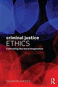 Criminal Justice Ethics : Cultivating the Moral Imagination (Paperback)