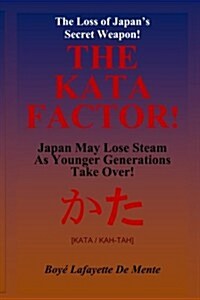 The Kata Factor - Japans Secret Weapon!: The Cultural Programming That Made the Japanese a Superior People! (Paperback)