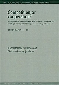 Competition or Cooperation?: A Longitudinal Case Study of Npm Reforms Influence on Strategic Management in Upper Secondary Schoolsvolume 75 (Paperback)