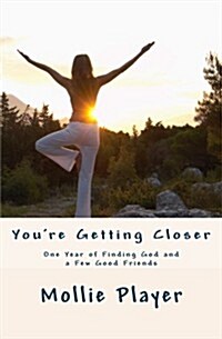 Youre Getting Closer: One Year of Finding God and a Few Good Friends (Paperback)