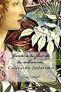 Junto a la Flor de La Achicoria: Coleccion Judaismo (Paperback)