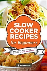 Slow Cooker Recipes for Beginners: 55 Fast and Easy Slow Cooker Recipes to Lose Weight Fast (Paperback)