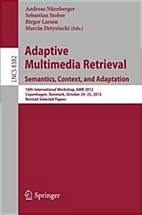 Adaptive Multimedia Retrieval: Semantics, Context, and Adaptation: 10th International Workshop, Amr 2012, Copenhagen, Denmark, October 24-25, 2012, Re (Paperback, 2014)