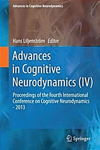 Advances in Cognitive Neurodynamics (IV): Proceedings of the Fourth International Conference on Cognitive Neurodynamics - 2013 (Hardcover, 2015)