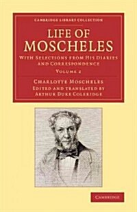 Life of Moscheles : With Selections from his Diaries and Correspondence (Paperback)