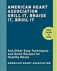 American Heart Association Grill It, Braise It, Broil It: And 9 Other Easy Techniques for Making Healthy Meals: A Cookbook (Paperback)