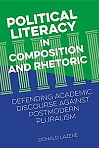 Political Literacy in Composition and Rhetoric: Defending Academic Discourse Against Postmodern Pluralism (Paperback)